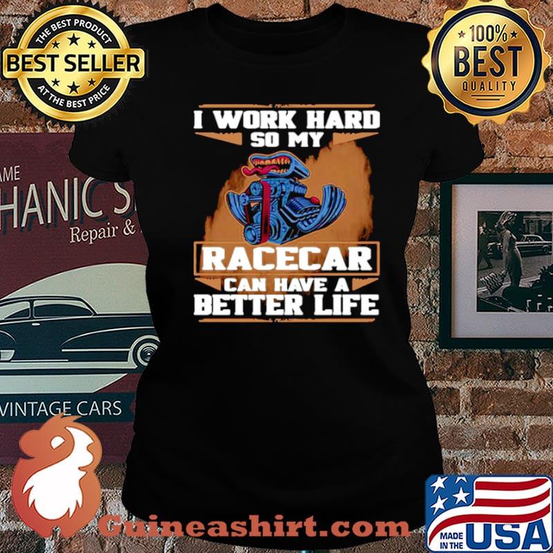 I Work Hard So My Race Car Can Have A Better Life s Laides tee