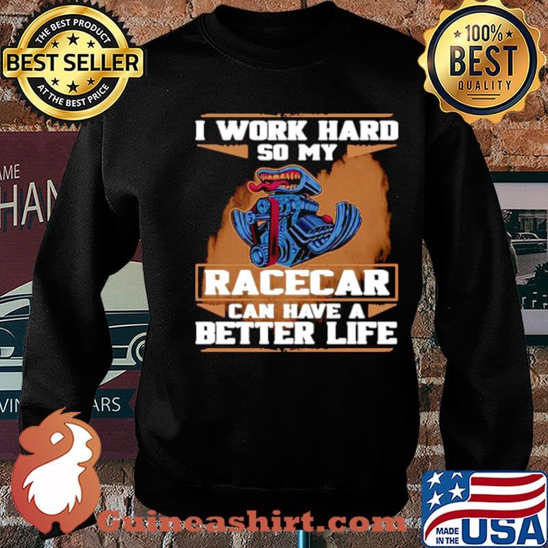 I Work Hard So My Race Car Can Have A Better Life s Sweater