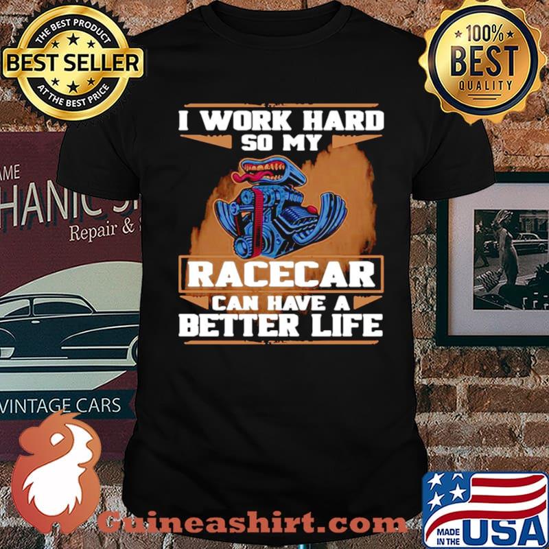 I Work Hard So My Race Car Can Have A Better Life s Unisex