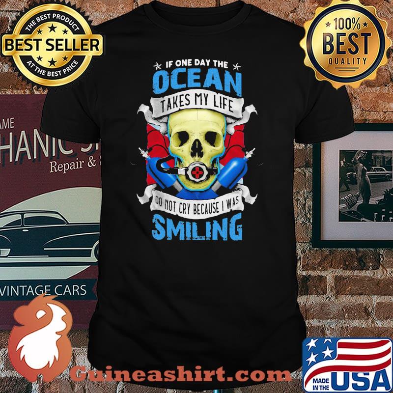 If One Day The Ocean Takes My Life Do Not Cry Because I Was Smilling Skull Shirt