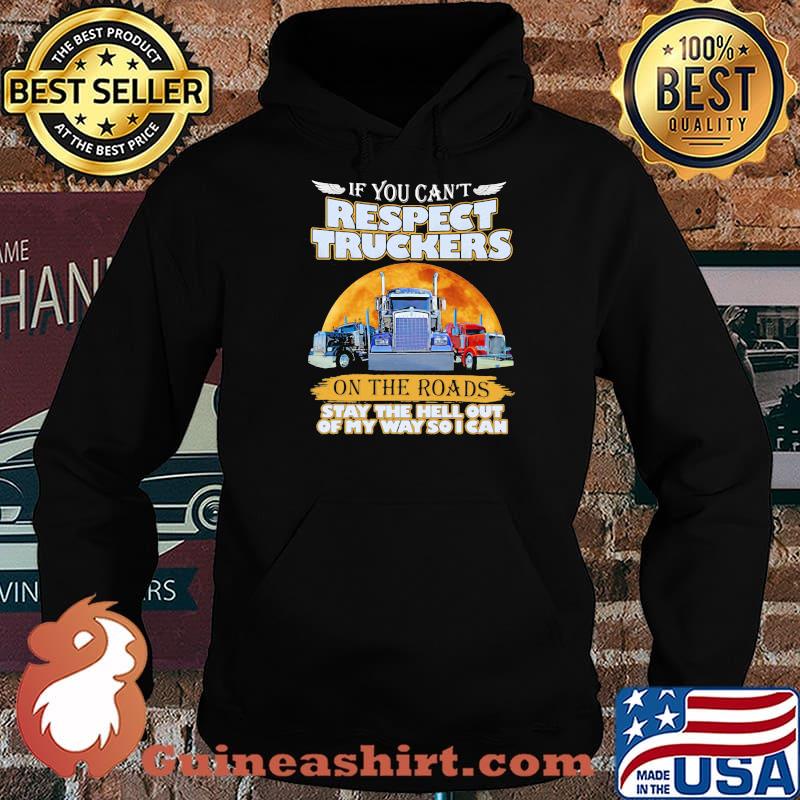 If You Can’t Respect Truckers On The Roads Stay The Hell Out Of My Way So I Can Moon Blood Shirt Hoodie