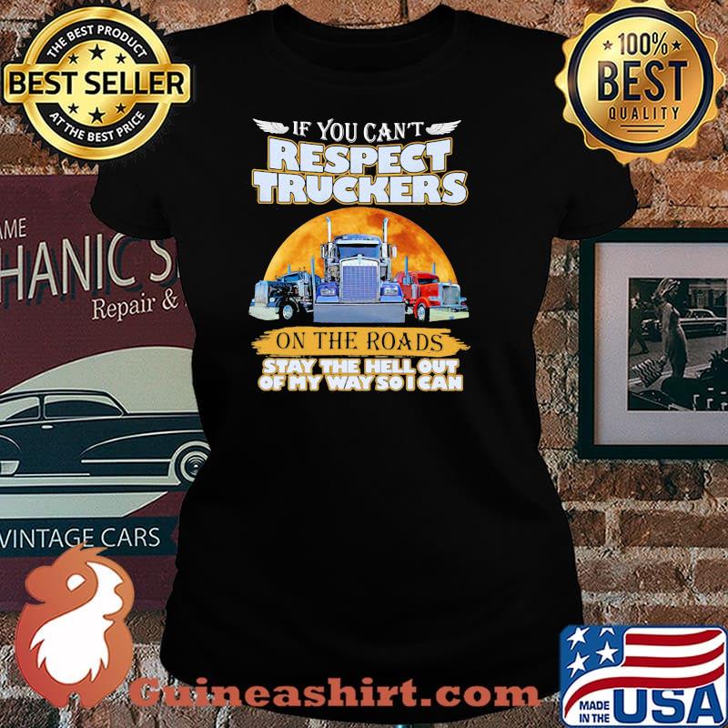 If You Can’t Respect Truckers On The Roads Stay The Hell Out Of My Way So I Can Moon Blood Shirt Laides tee