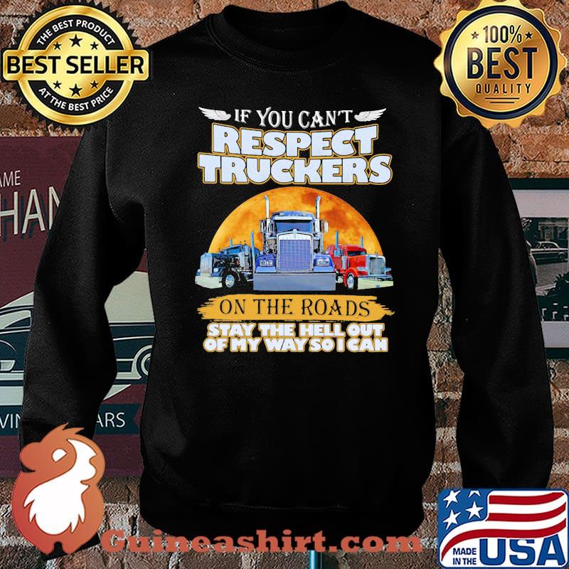 If You Can’t Respect Truckers On The Roads Stay The Hell Out Of My Way So I Can Moon Blood Shirt Sweater