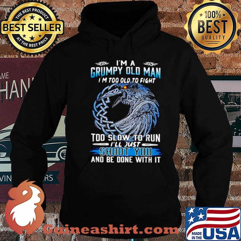 I’m A Grumpy Old Man I’m Too Old To Fight Too Slow To Run I’ll Just Shoot You And Be Done With It shirt
