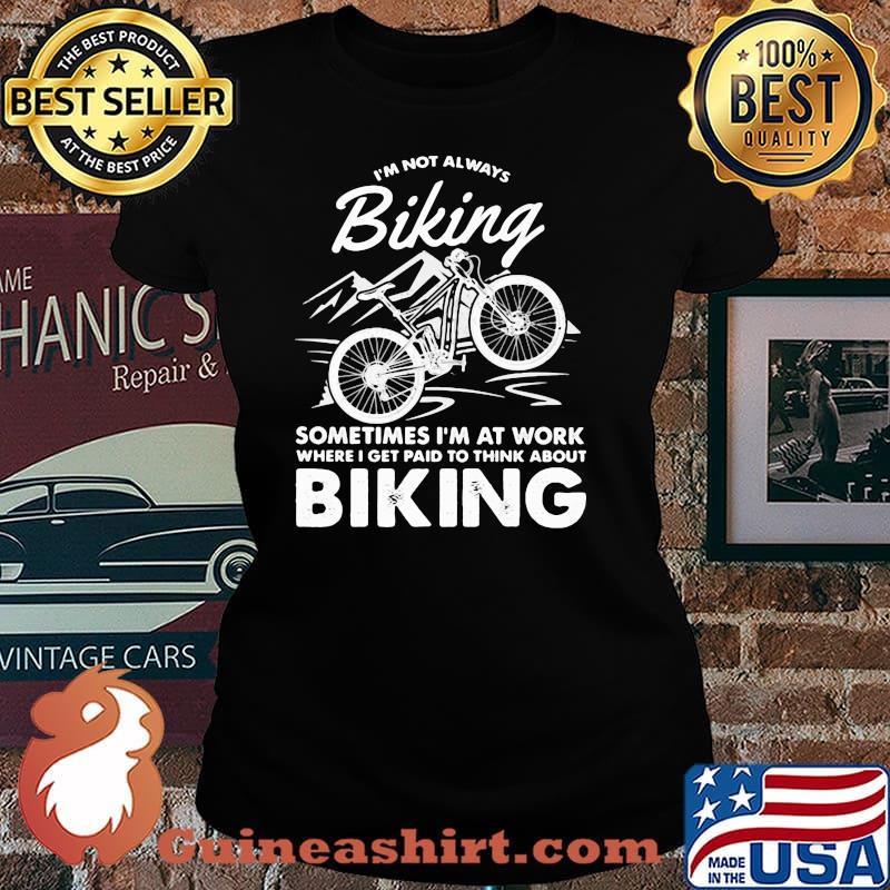 I’m Not Always Biking Sometimes I’m At Work Where I Get Patd To Think About Shirt Laides tee