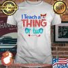 In Teach A Thing Or Two Dr Seuss Shirt