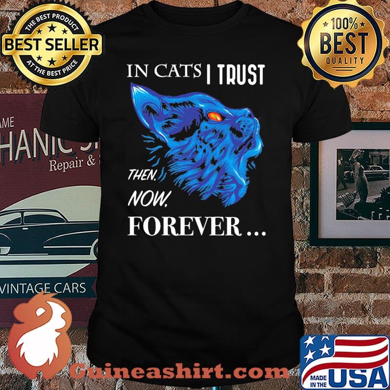It Cats I Trust Then Now Forever Cat Blue Shirt