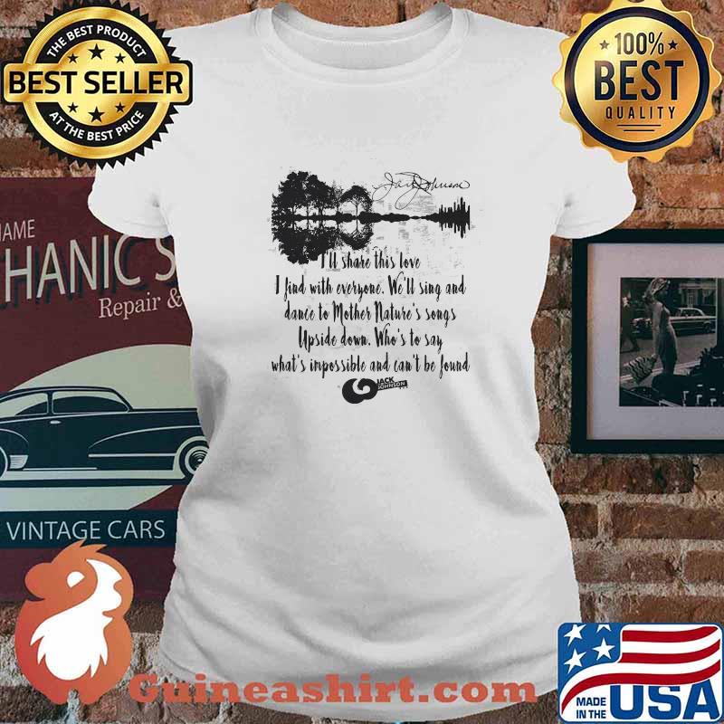Jack Johnson Quote I’ll Share This Love I Find With Everyone Who’s To Say What’s Impossible And Can’t Be Found Guitar Shirt Ladies tee