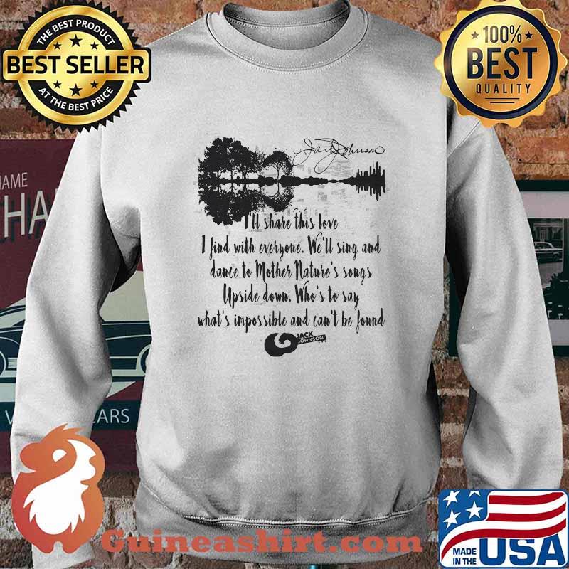 Jack Johnson Quote I’ll Share This Love I Find With Everyone Who’s To Say What’s Impossible And Can’t Be Found Guitar Shirt Sweater