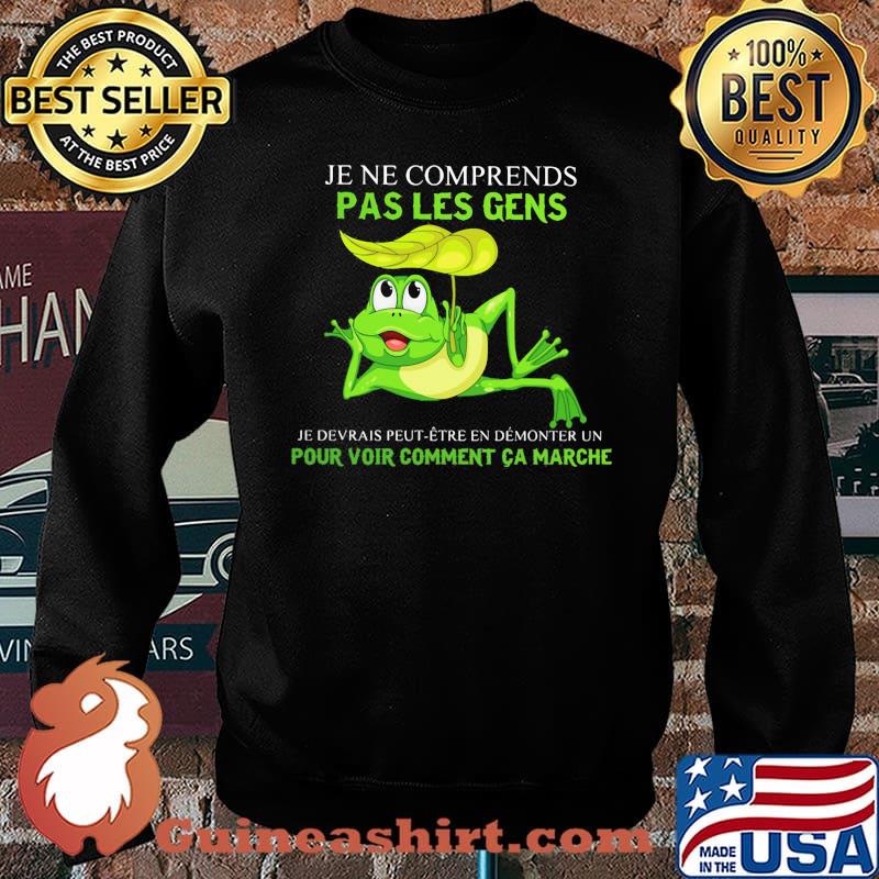 Je Ne Comprends Pas Les Gens Pour Voir Comment Ca Marche Frog Shirt Sweater