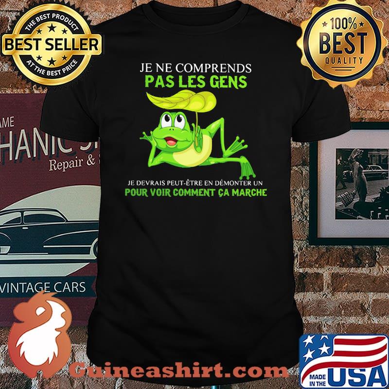 Je Ne Comprends Pas Les Gens Pour Voir Comment Ca Marche Frog Shirt