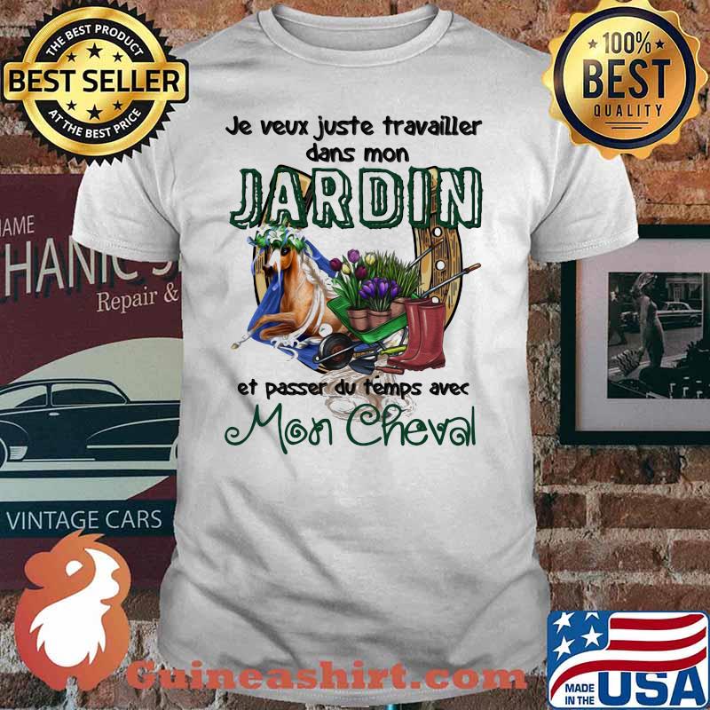 Jeveux Juste Travailler Dans Mon Jardin Et Passer Du Temps Ave Mon Cheval Shirt