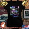 Math May Not Teach Us How To Add Love Or Subtract Hate But It Gives Us Hope That Every Problem Has A Solution Shirt Laides tee
