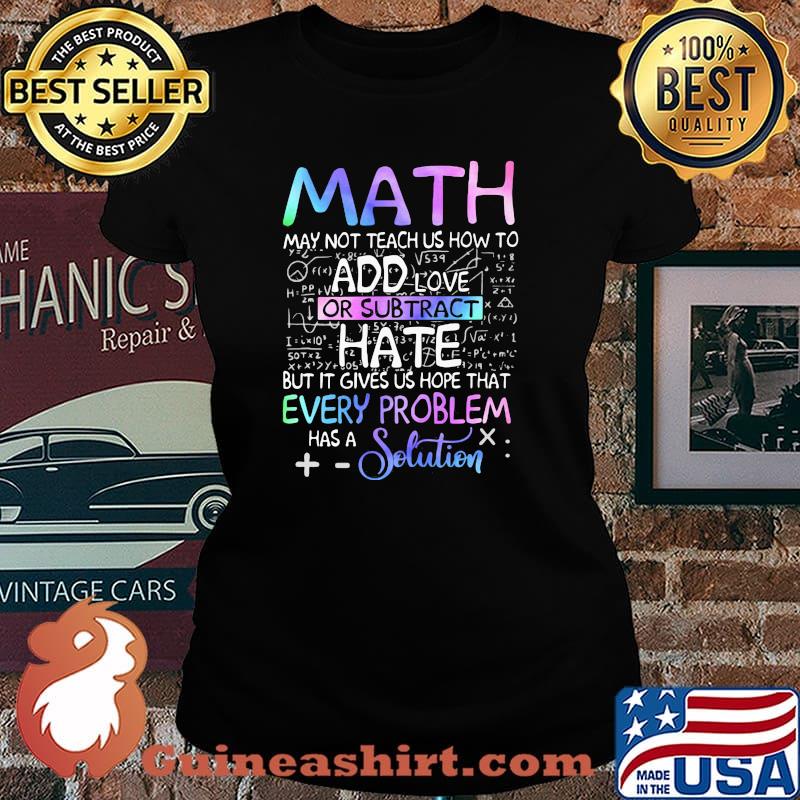 Math May Not Teach Us How To Add Love Or Subtract Hate But It Gives Us Hope That Every Problem Has A Solution Shirt Laides tee
