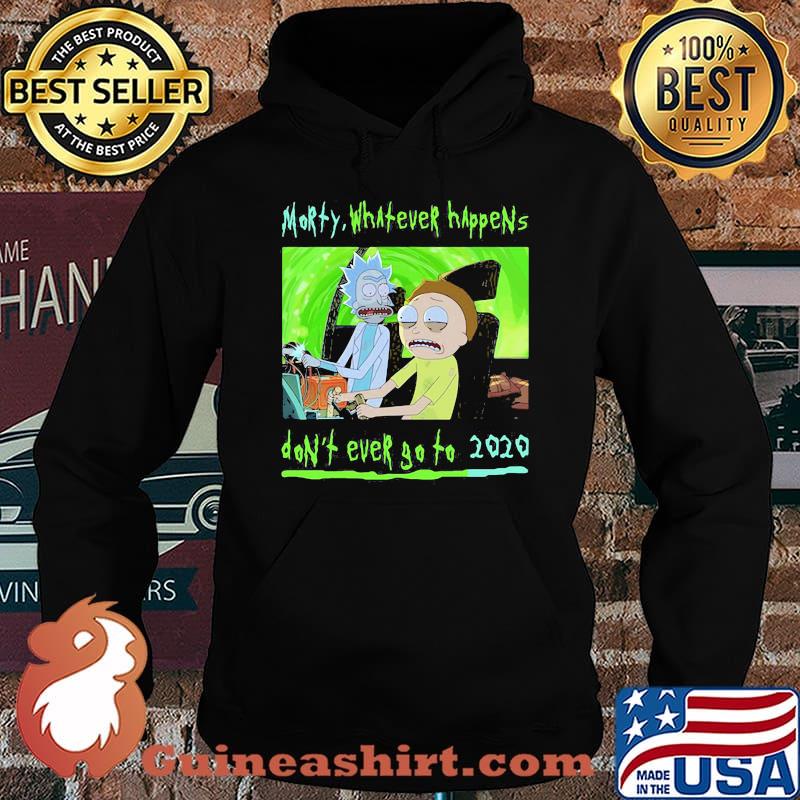 Morty What Ever Happens Don’t Ever Go To 2020 Shirt Hoodie
