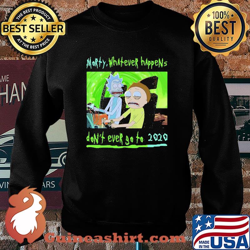 Morty What Ever Happens Don’t Ever Go To 2020 Shirt Sweater