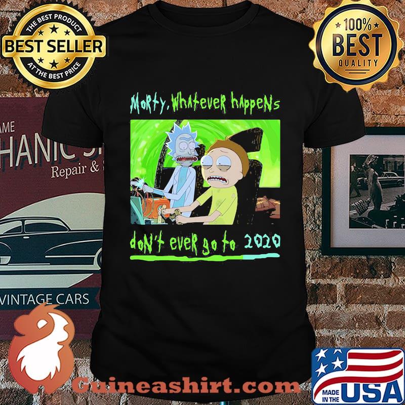 Morty What Ever Happens Don’t Ever Go To 2020 Shirt