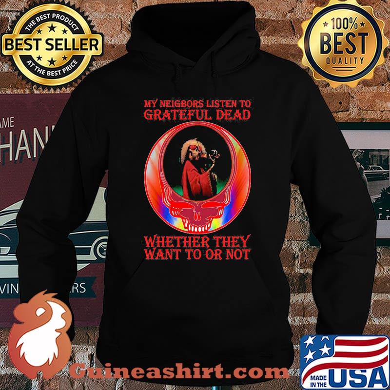 My Neigbors Listen To Grateful Dead Whether They Want To Or Not Skull Shirt Hoodie