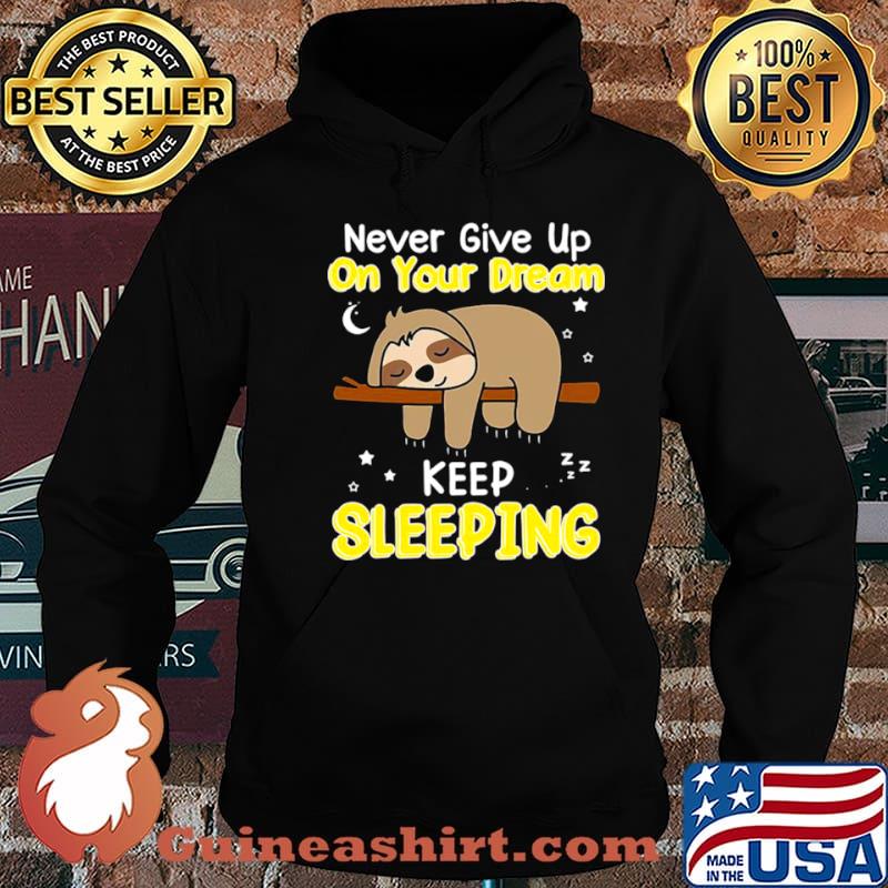 Never Give Up On Your Dream Keep Sleeping shirt
