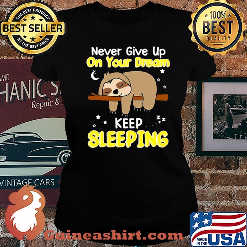 Never Give Up On Your Dream Keep Sleeping Laides tee