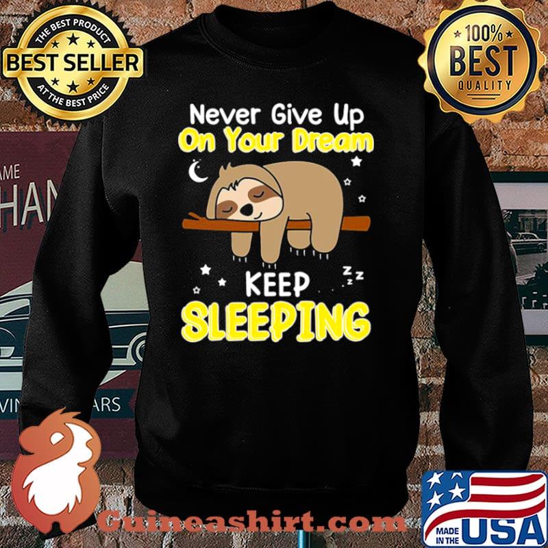 Never Give Up On Your Dream Keep Sleeping Sweater