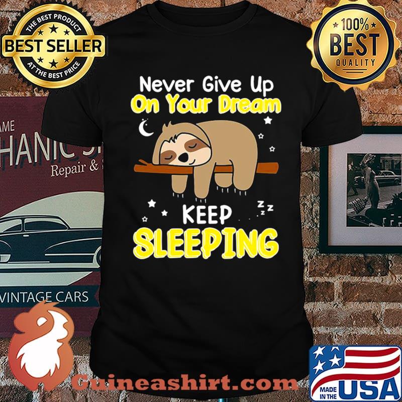Never Give Up On Your Dream Keep Sleeping Unisex