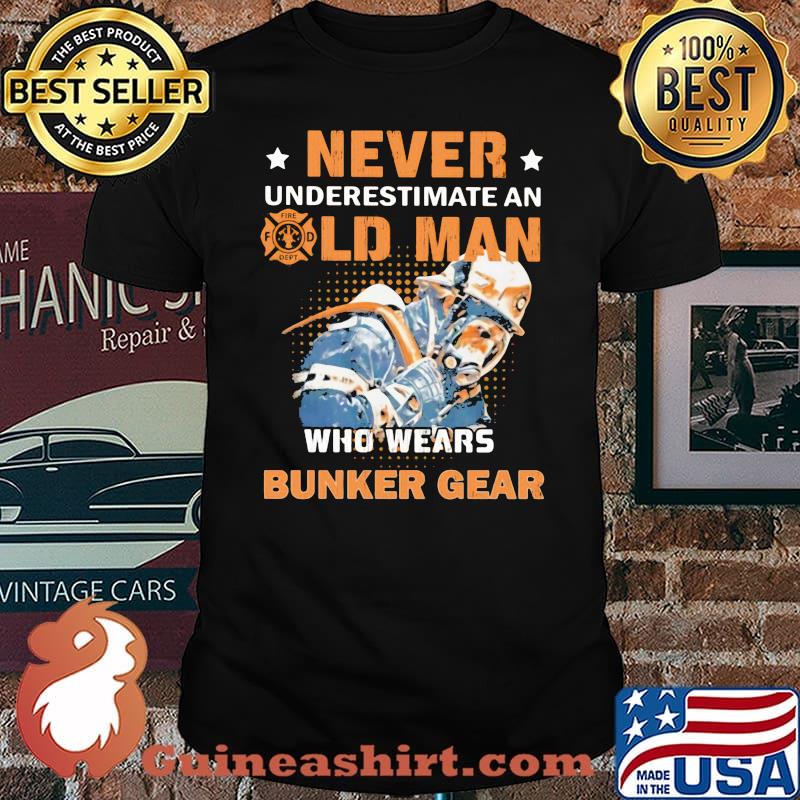 Never Underestimate An Old Man Who Wears Bunker Gear Fireman Shirt