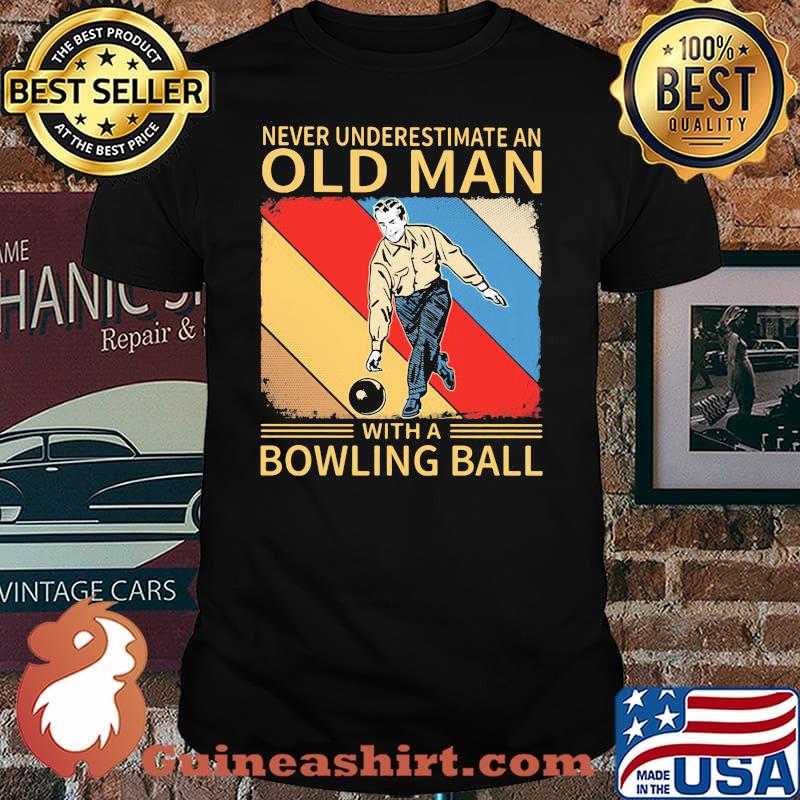 Never Underestimate An Old Man With A Bowling Ball Shirt