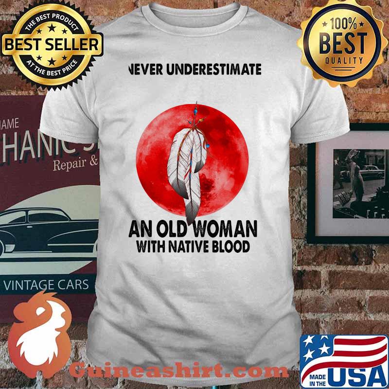 Never Underestimate An Old Woman With Native Blood Shirt