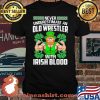 Never Underestimate An Old Wrestler With Irish Blood Patrick’s Day Shirt