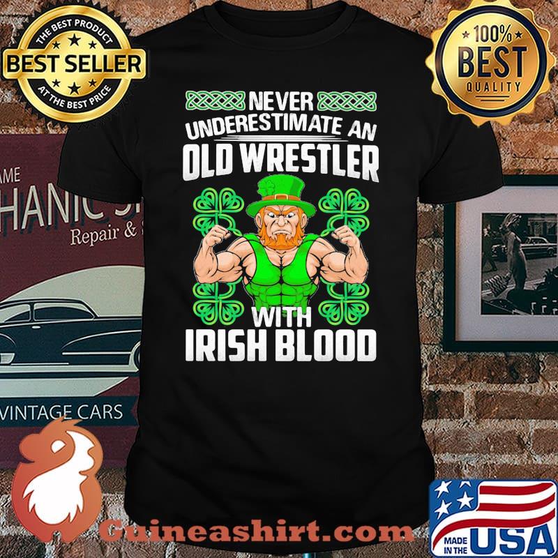 Never Underestimate An Old Wrestler With Irish Blood Patrick’s Day Shirt