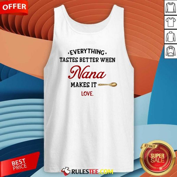 Nice Every Thing Tastes Better When Nana Make It Love Shirt - Image 4
