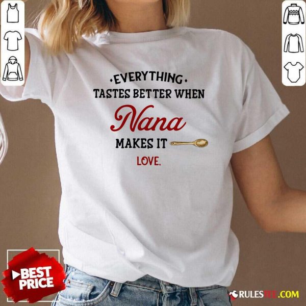 Nice Every Thing Tastes Better When Nana Make It Love Shirt - Image 3