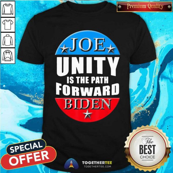 Nice Joe Biden Unity Is The Path Forward T Shirt