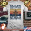 Not All Those Who Wander Are Lost Some Of Us Are Just Looking For Firewood Vintage Shirt