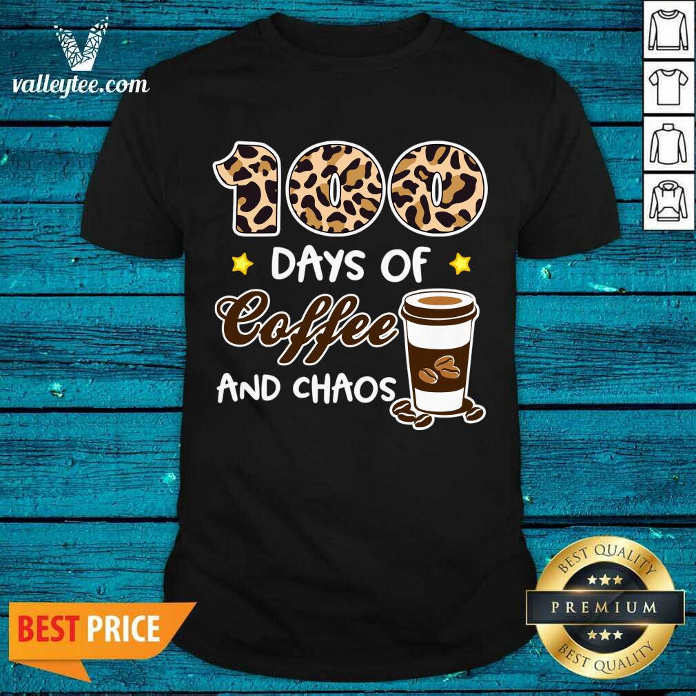 Perfect 100 Days Of Good Coffee And Chaos 100th Day Of School For Teacher 100 Days Of Coffee Shirt