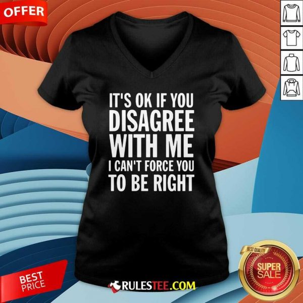 Perfect Its Of If You Disagree With Me I Cant Force You To Be Right Shirt - Image 3