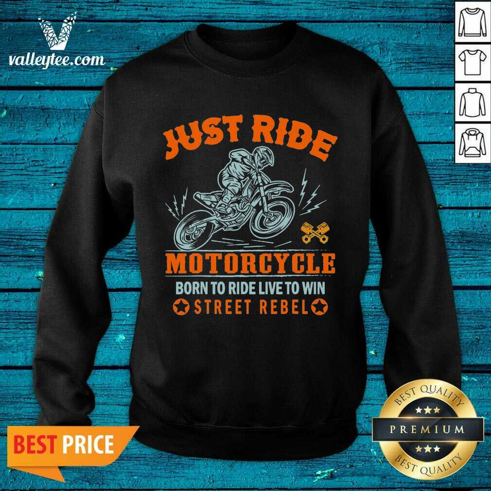 Pretty Just Ride Motorcycle Born To Ride Live To Win Street Rebel Shirt - Image 5