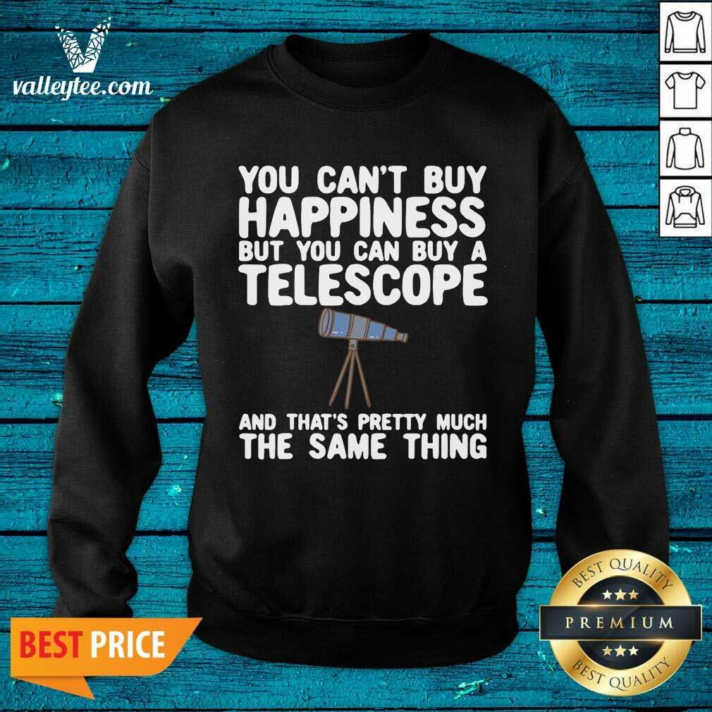Pro You Cant Buy Happiness But You Can Buy A Telescope And Thats Pretty Much The Same Thing Astronomers Shirt - Image 5