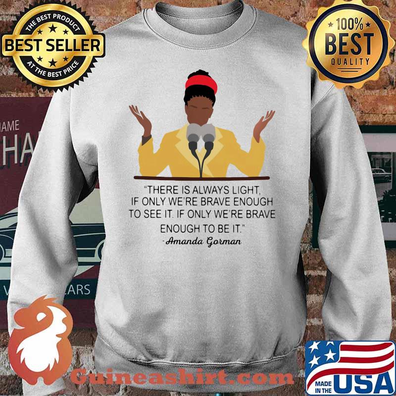 Quote Amanda Gorman There Is Always Light If Only We Re Brave Enough To See It Shirt Guineashirt Quote Amanda Gorman There Is Always Light If Only We Re Brave Enough To See It Shirt Guineashirt