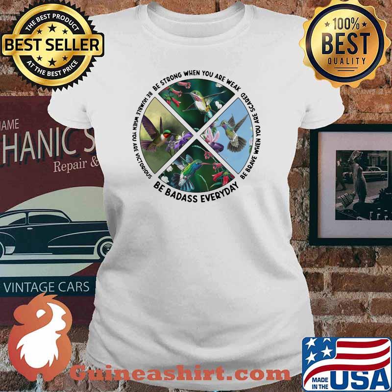 Se Strong When You Are Weak Be Humble When You Are Victorious Be Badass Everyday Bird Shirt Ladies tee