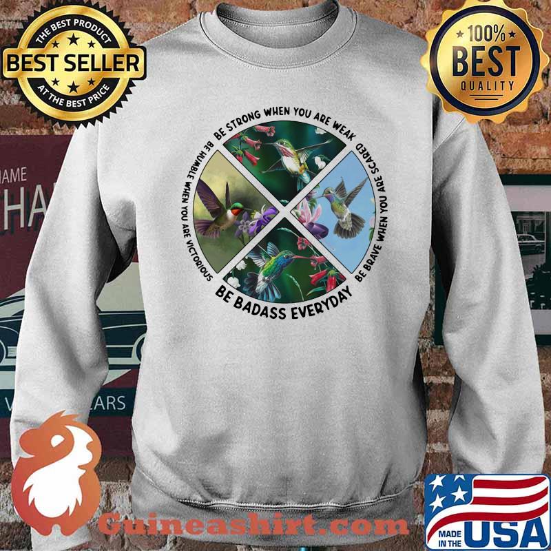 Se Strong When You Are Weak Be Humble When You Are Victorious Be Badass Everyday Bird Shirt Sweater