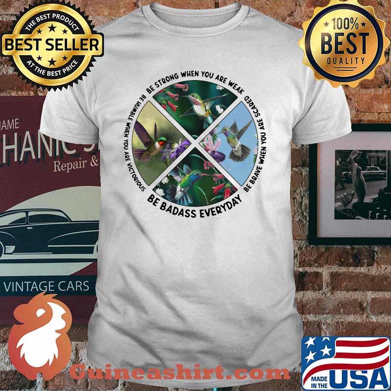 Se Strong When You Are Weak Be Humble When You Are Victorious Be Badass Everyday Bird Shirt