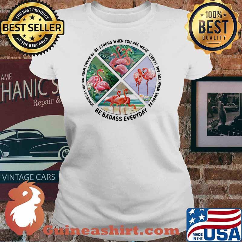 Se Strong When You Are Weak Be Humble When You Are Victorious Be Badass Everyday Shirt Ladies tee