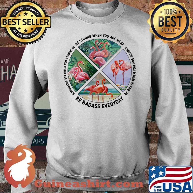 Se Strong When You Are Weak Be Humble When You Are Victorious Be Badass Everyday Shirt Sweater