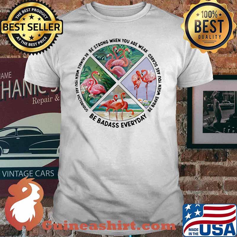 Se Strong When You Are Weak Be Humble When You Are Victorious Be Badass Everyday Shirt