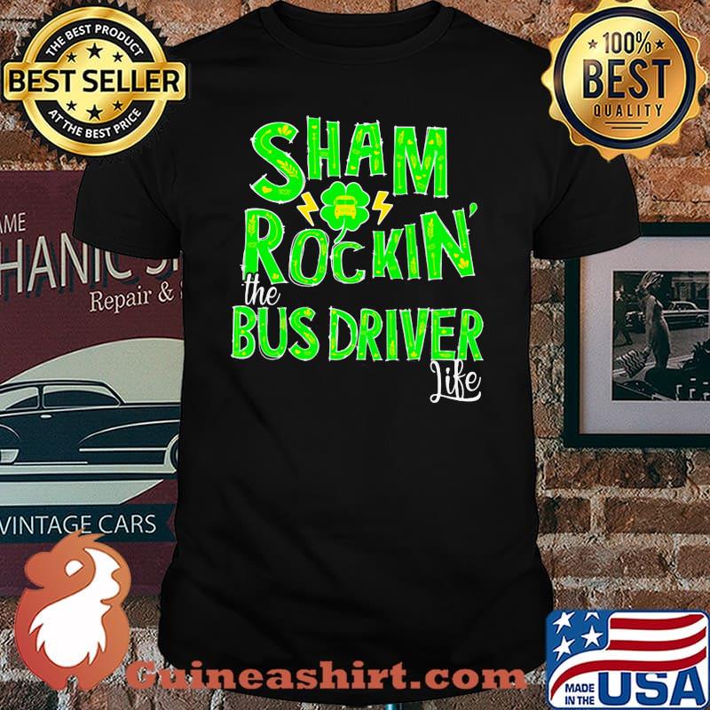 Sham Rockin The Bus Driver Life Patrick’s Day Shirt
