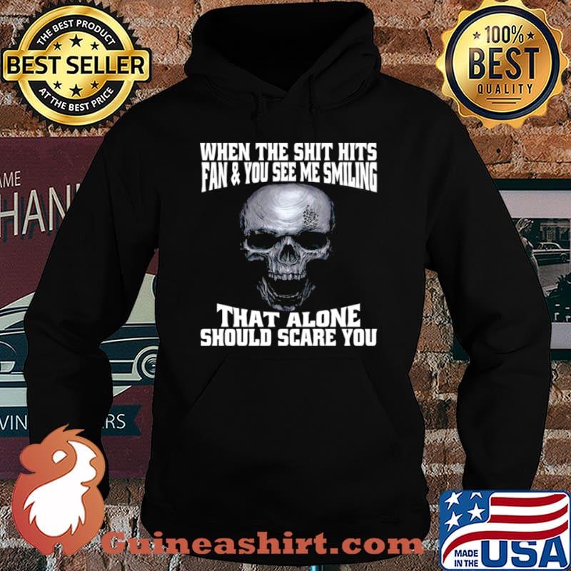 Skull When The Shit Hits Fan And You See Me Smiling That ALone Should Scare You shirt