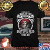 Some Of Us Grew Up Listen To Grateful Dead The Cool Ones Still Do Skull Roses Shirt