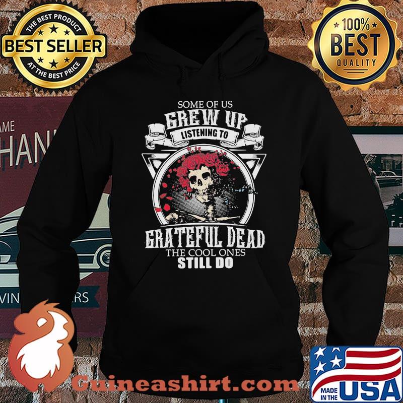 Some Of Us Grew Up Listening To Grateful Dead The Cool Ones Still Do Skull Rose Shirt Hoodie